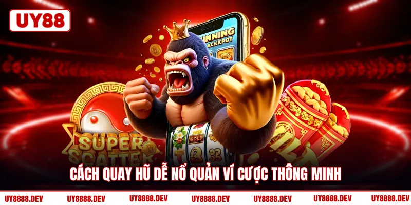 Cách quay hũ dễ nổ quản ví cược thông minh