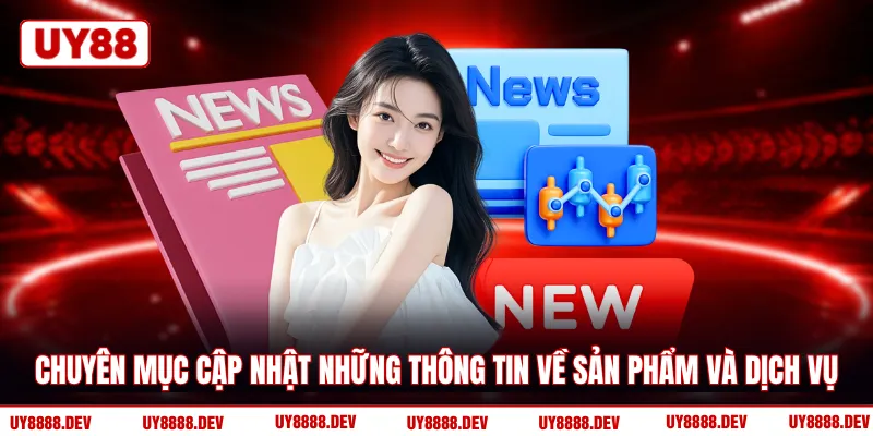 Chuyên mục cập nhật những thông tin về sản phẩm và dịch vụ