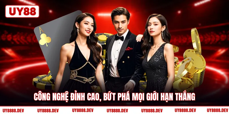 Công nghệ đỉnh cao, bứt phá mọi giới hạn thắng