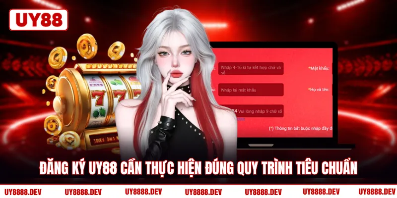 Đăng ký UY88 cần thực hiện đúng quy trình tiêu chuẩn