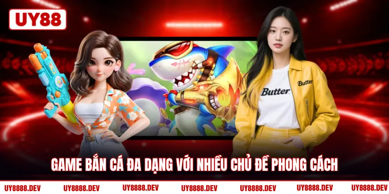 Game bắn cá đa dạng với nhiều chủ đề phong cách