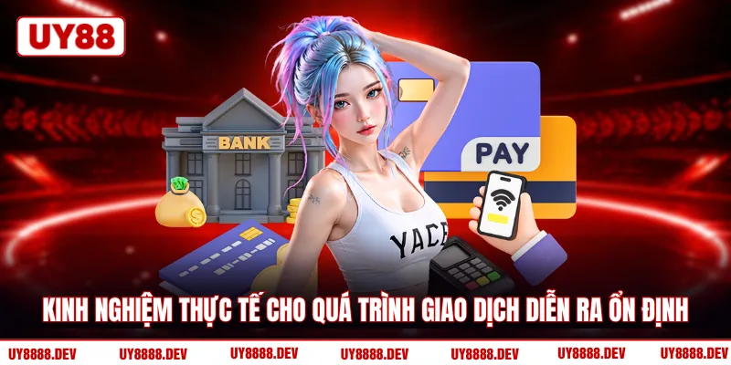 Kinh nghiệm thực tế cho quá trình giao dịch diễn ra ổn định