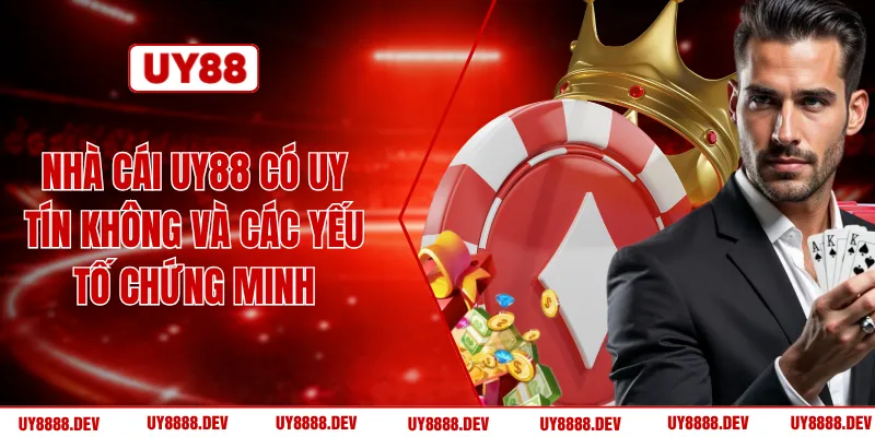 Nhà Cái UY88 Có Uy Tín Không Và Các Yếu Tố Chứng Minh