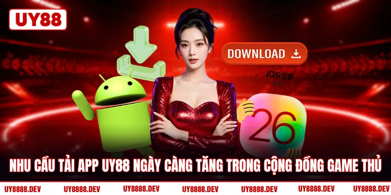 Nhu cầu tải app UY88 ngày càng tăng trong cộng đồng game thủ
