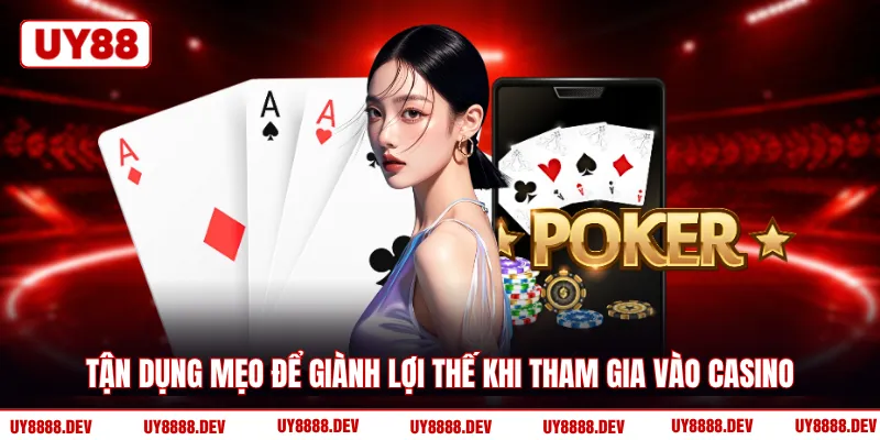 Tận dụng mẹo để giành lợi thế khi tham gia vào casino