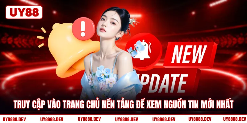 Truy cập vào trang chủ nền tảng để xem nguồn tin mới nhất