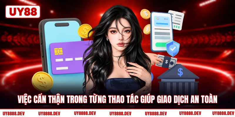 Việc cẩn thận trong từng thao tác giúp giao dịch an toàn