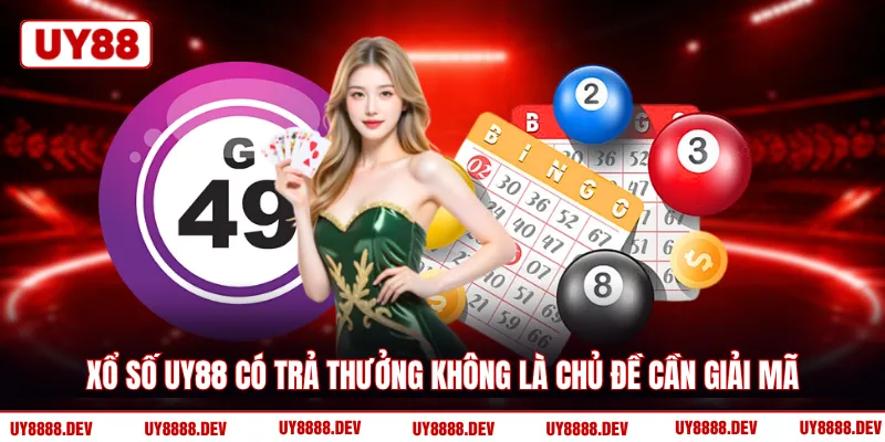 Xổ số UY88 có trả thưởng không là chủ đề cần giải mã